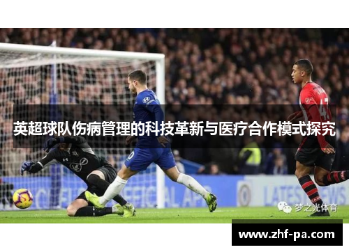 英超球队伤病管理的科技革新与医疗合作模式探究