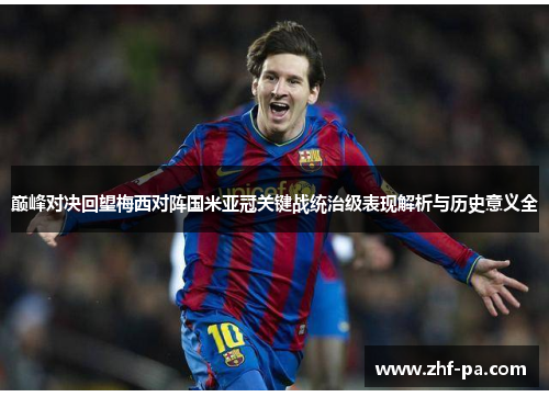 巅峰对决回望梅西对阵国米亚冠关键战统治级表现解析与历史意义全