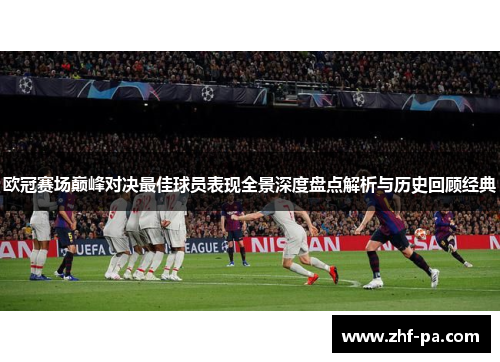 欧冠赛场巅峰对决最佳球员表现全景深度盘点解析与历史回顾经典