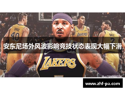 安东尼场外风波影响竞技状态表现大幅下滑