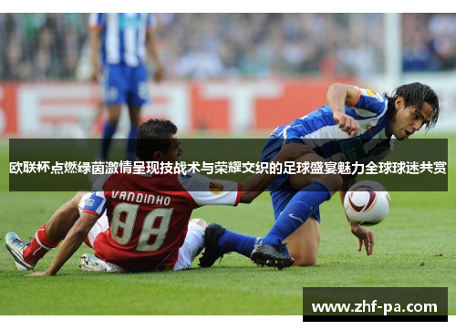 欧联杯点燃绿茵激情呈现技战术与荣耀交织的足球盛宴魅力全球球迷共赏