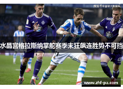 水晶宫格拉斯纳掌舵赛季末狂飙连胜势不可挡 水晶宫格拉斯纳掌舵赛季末狂飙连胜势不可挡