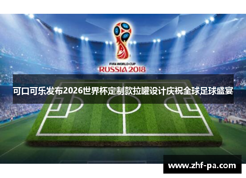 可口可乐发布2026世界杯定制款拉罐设计庆祝全球足球盛宴