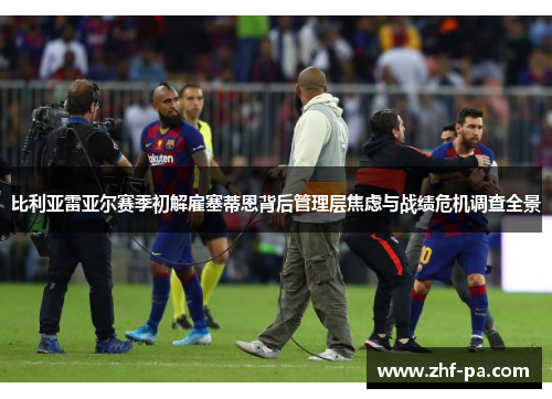 比利亚雷亚尔赛季初解雇塞蒂恩背后管理层焦虑与战绩危机调查全景