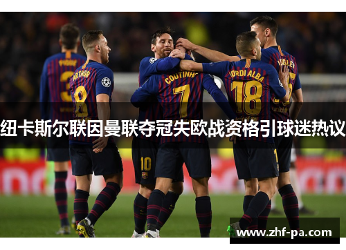 纽卡斯尔联因曼联夺冠失欧战资格引球迷热议