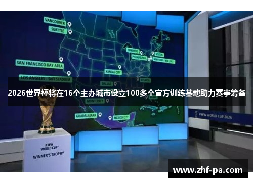 2026世界杯将在16个主办城市设立100多个官方训练基地助力赛事筹备 2026世界杯将在16个主办城市设立100多个官方训练基地助力赛事筹备