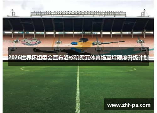 2026世界杯组委会宣布洛杉矶索菲体育场草坪硬度升级计划 2026世界杯组委会宣布洛杉矶索菲体育场草坪硬度升级计划