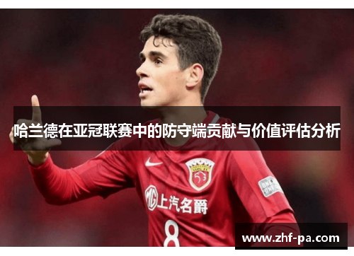 哈兰德在亚冠联赛中的防守端贡献与价值评估分析