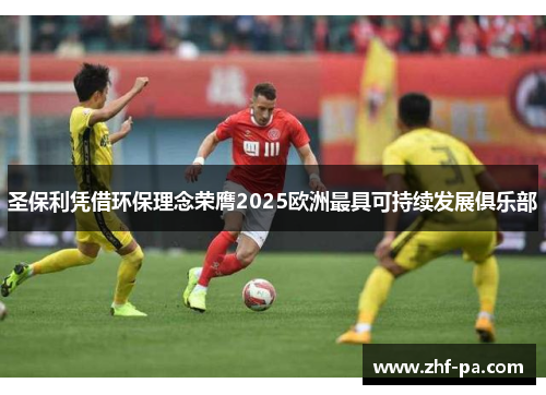 圣保利凭借环保理念荣膺2025欧洲最具可持续发展俱乐部 圣保利凭借环保理念荣膺2025欧洲最具可持续发展俱乐部