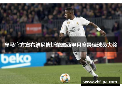 皇马官方宣布维尼修斯荣膺西甲月度最佳球员大奖