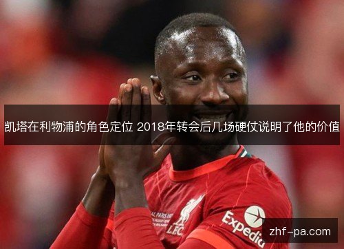 凯塔在利物浦的角色定位 2018年转会后几场硬仗说明了他的价值 凯塔在利物浦的角色定位 2018年转会后几场硬仗说明了他的价值